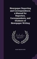 Newspaper Reporting and Correspondence: A Manual for Reporters, Correspondents, and Students 1514379155 Book Cover