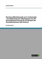 Das Gesundheitskonzept von A. Antonovsky - Zur Bedeutung der Salutogenese für die Gesundheitswissenschaft am Beispiel der Gesundheitskasse AOK Sachsen 3638913848 Book Cover