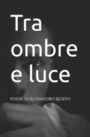 Tra ombre e luce: Poesie di Alessandro Redivo (Italian Edition) B0FD8FRDQB Book Cover