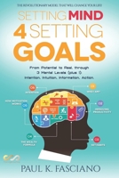 Setting Mind 4 Setting Goals: From Potential to Real, through 3 Mental Levels (plus 1): Intention, Intuition, Information, Action The Revolutionary Model that will Change Your Life! B085DQJ3YV Book Cover