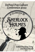 A Celebration of Sherlock Holmes: DePaul Pop Culture Conference 2022 B09Y545XXR Book Cover