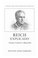 Reich Explicado: Cuerpo, Carácter y Represión (Colección Psicoanálisis Esencial) (Spanish Edition) B0GFMK6DLV Book Cover