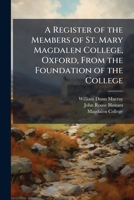 A Register of the Members of St. Mary Magdalen College, Oxford, from the Foundation of the College: Fellows: 1576-1648 1148506004 Book Cover