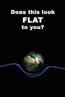 Does This Look FLAT To You?: A Round-Earther's Notebook For Nonbelievers - 120 pages, 6x9 167384152X Book Cover