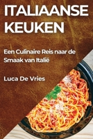 Italiaanse Keuken: Een Culinaire Reis naar de Smaak van Italië 1835866905 Book Cover