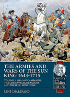 The Armies and Wars of the Sun King 1643-1715: Volume 3: 1685-1697 Campaigns, the Line Cavalry, Dragoons and the Irish Wild Geese 1913118851 Book Cover