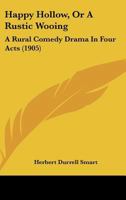 Happy Hollow, Or A Rustic Wooing: A Rural Comedy Drama In Four Acts 1179909860 Book Cover