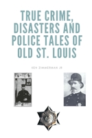 True Crime, Disasters and Police Tales of Old St. Louis B09M58P9KF Book Cover