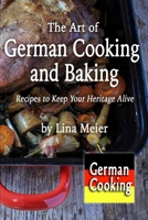 The Art of German Cooking and Baking: Recipes to Keep Your Heritage Alive 0999419234 Book Cover