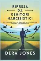 RIPRESA DA GENITORI NARCISISTICI: Un Percorso Verso La Dignità E La Completezza Dopo Un Trauma Infantile (Italian Edition) B0F1TQLLZH Book Cover