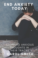 End Anxiety Today: Stopping Anxious Thoughts in their Tracks B088BDC7FJ Book Cover