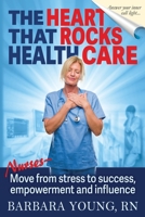 The Heart that Rocks Health Care: Nurses, Move from Stress to Success, Empowerment and Influence 1733026908 Book Cover