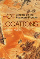 Hot Locations: Cinema on the Planetary Frontier 0520425340 Book Cover