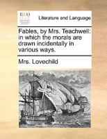 Fables, by Mrs. Teachwell: in which the morals are drawn incidentally in various ways. 1170566286 Book Cover