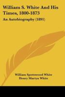 William S. White And His Times, 1800-1873: An Autobiography 1166990354 Book Cover