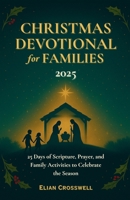 Christmas Devotional for Families 2025: 25 Days of Scripture, Prayer, and Family Activities to Celebrate the Season B0FTVYDMXB Book Cover