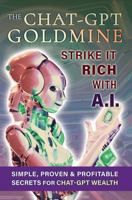 The Chat-GPT Goldmine: Strike It Rich With A.I. 1954438095 Book Cover