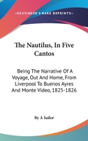 The Nautilus, In Five Cantos: Being The Narrative Of A Voyage, Out And Home, From Liverpool To Buenos Ayres And Monte Video, 1825-1826 1432527800 Book Cover