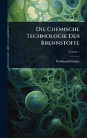Die Chemische Technologie Der Brennstoffe 1023744988 Book Cover