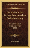 Die Methode Der Letzten Franzosischen Bodenbewertung: Ein Beitrag Zum Katasterproblem (1889) 116111288X Book Cover