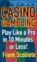 Casino Gambling: Playing Like a Pro in 10 Minutes or Less 1566252504 Book Cover