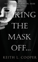 Taking The Mask Off...: My Journey from Dr. Seuss to The Bible 1962859266 Book Cover