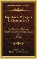 Experiences Physiques Et Chymiques V3: Sur Plusieurs Matieres Relatives Au Commerce Et Aux Arts (1769) 1166057267 Book Cover