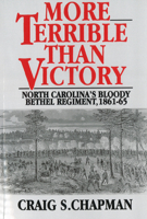 More Terrible Than Victory: North Carolina's Bloody Bethel Regiment, 1861-1865