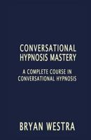 Conversational Hypnosis Mastery: A Complete Course in Conversational Hypnosis 1535033789 Book Cover