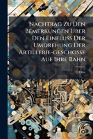 Nachtrag Zu Den Bemerkungen Uber Den Einfluss Der Umdrehung Der Artillerie-geschosse Auf Ihre Bahn: Berlin. 1843 1286656524 Book Cover
