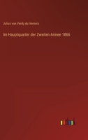 Im Hauptquartier Der Zweiten Armee 1866: Unter Dem Oberbefehl Sr. Koniglichen Hoheit Des Kronprinzen Friedrich Wilhelm Von Preussen: Erinnerungen 1145086020 Book Cover