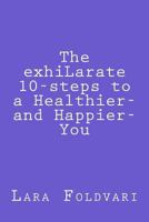 The Exhilarate 10-Steps to a Healthier and Happier You 1490565434 Book Cover