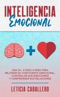 Inteligencia Emocional: Una guía paso a paso para mejorar su coeficiente emocional, controlar sus emociones y comprender sus relaciones (Spanish Edition) 3991040204 Book Cover