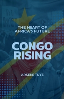 Congo Rising: The Heart Of Africa's Future B0F2H474HV Book Cover