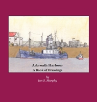 Arbroath Harbour: A Book of Drawings 1845301676 Book Cover