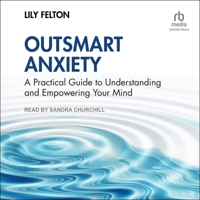 Outsmart Anxiety: A Practical Guide to Understanding and Empowering Your Mind B0H42NBSS1 Book Cover