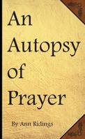 An Autopsy of Prayer 1532399499 Book Cover