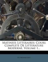 Matinees Litteraires: Cours Complete De Litterature Moderne, Volume 1... 1279975741 Book Cover