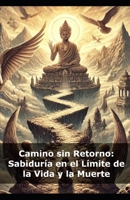 Camino sin Retorno: Sabiduría en el Límite de la Vida y la Muerte B0DQR3MTK4 Book Cover