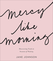 Mercy like Morning: Discovering Truth in Seasons of Waiting 073697315X Book Cover