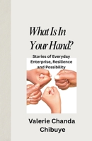 What Is In Your Hand? Stories of Everyday Enterprise, Resilience and Possibility B0GMTS5BBM Book Cover