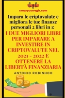 Impara le criptovalute e migliora le tue finanze personali 2 libri in 1: I due migliori libri per imparare a investire in criptovalute nel 2021 - 2022 ... la libertà finanziaria B09C34J1QG Book Cover