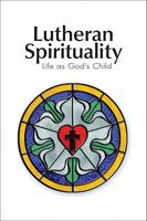 Lutheran Spirituality: Life as God's Child 0758627343 Book Cover