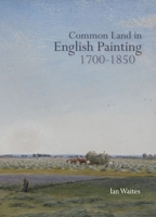 Common Land in English Painting, 1700-1850 1843837617 Book Cover