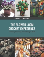 The Flower Loom Crochet Experience: Creating Stunning Floral Designs Book B0CSDVCSXM Book Cover