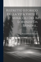 Ristretto Istorico Della Vita Virtu E Miracoli Del B. Lorenzo Da Brindisi... 1021279323 Book Cover