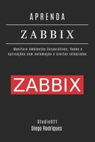 APRENDA ZABBIX: Monitore Ambientes Corporativos, Redes e Aplicações com Automação e Alertas Integrados (Infraestrutura & Automação) (Portuguese Edition) B0FK2WHNYV Book Cover