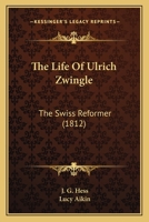 The Life Of Ulrich Zwingle: The Swiss Reformer 1104916959 Book Cover