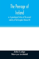 The peerage of Ireland: or, A genealogical history of the present nobility of that kingdom 935402629X Book Cover