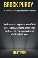 Brock Purdy: An in-depth exploration of the life, legacy, accomplishments recent controversies, of the football icon B0CTXN4W51 Book Cover